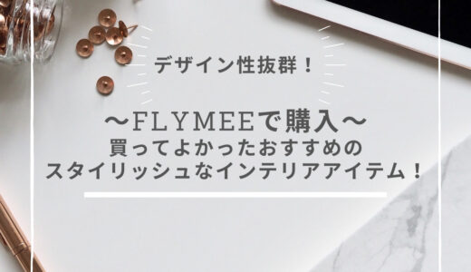 【FLYMEe（フライミー）購入レポ】リアルな口コミ！デザイン性抜群の家具が満載！